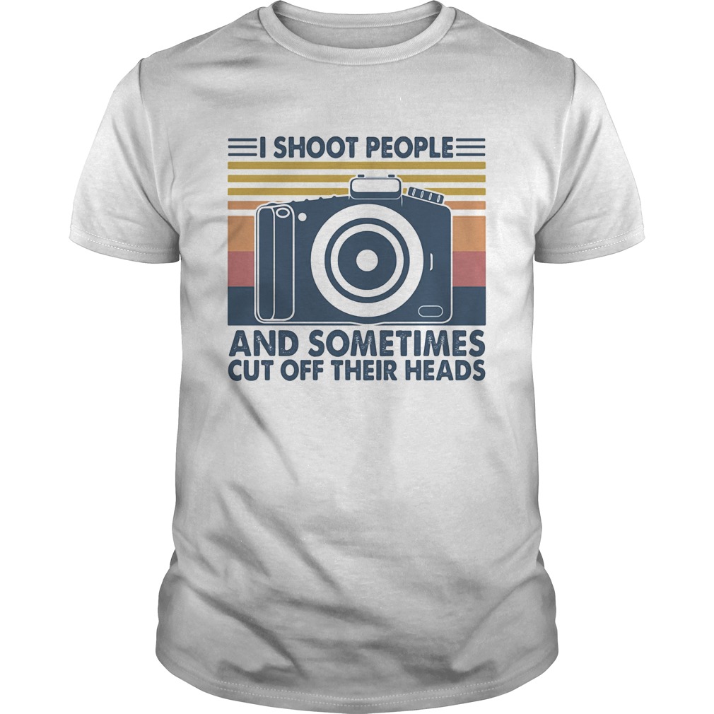 Photography I shoot people and sometimes cut off their heads vintage shirt