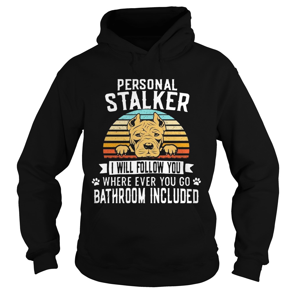 Pitbull Personal Stalker I Will Follow You Where Ever You Go Bathroom Included Vintage  Hoodie