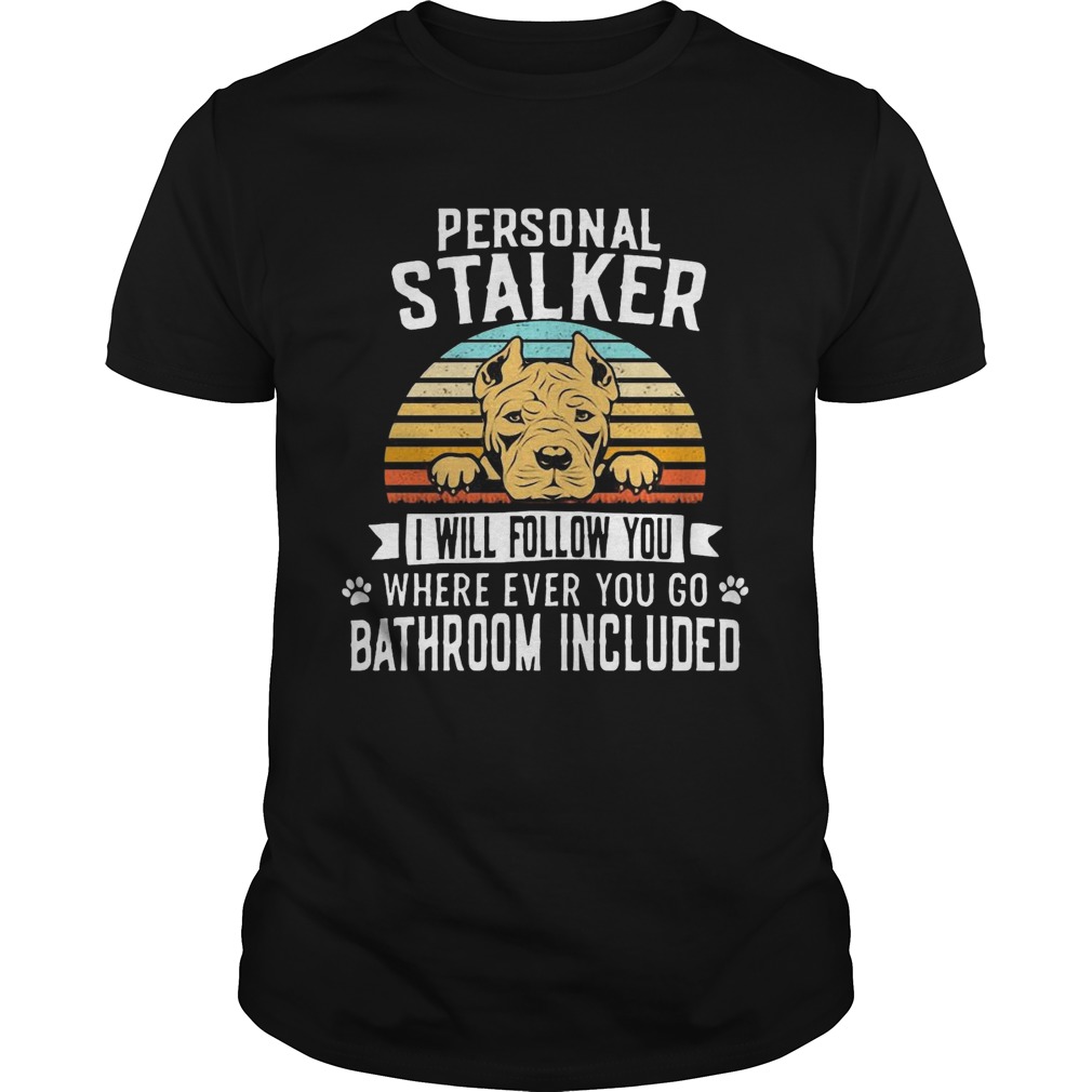 Pitbull Personal Stalker I Will Follow You Where Ever You Go Bathroom Included Vintage  Unisex