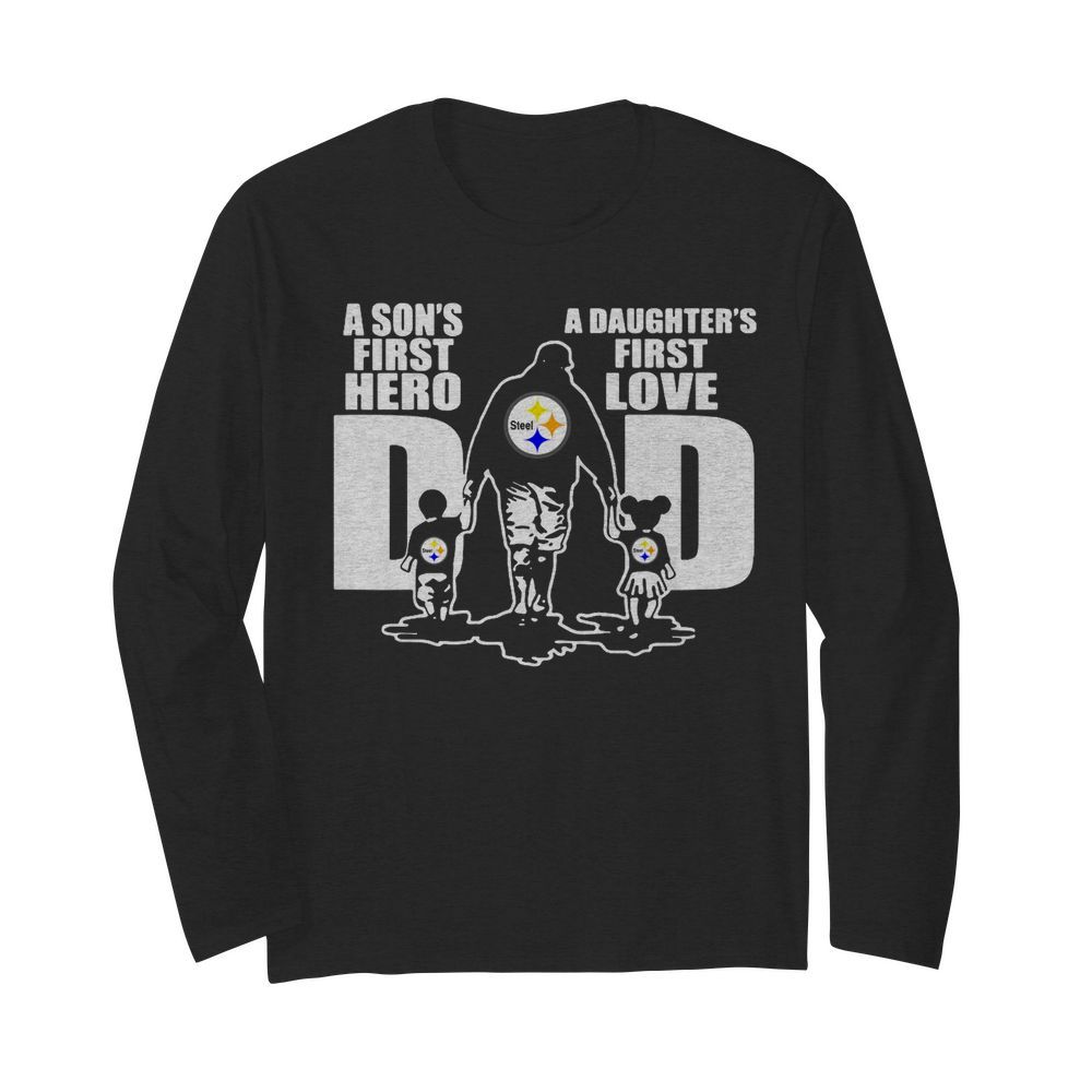 Pittsburgh Steelers Dad A Son's First Hero And A Daughter's First Love  Long Sleeved T-shirt 