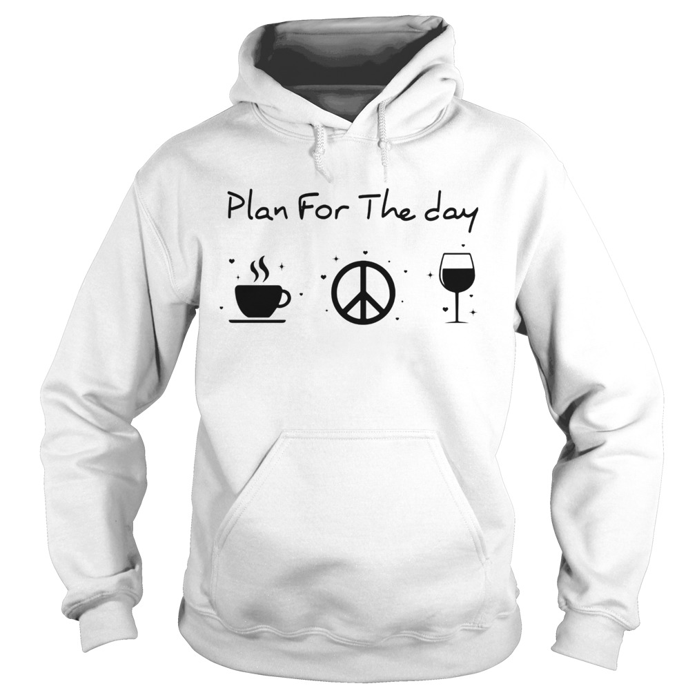 Plan for the day coffee peace and love wine  Hoodie