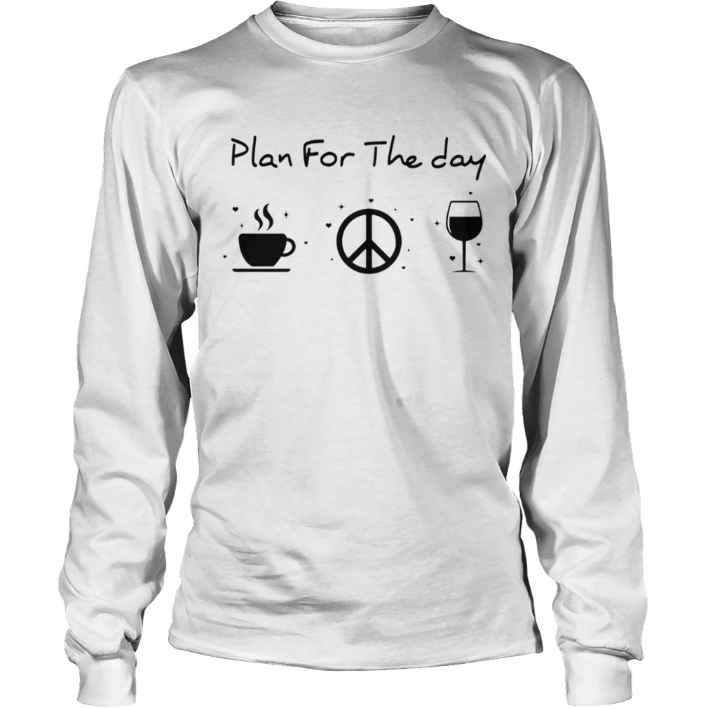 Plan for the day coffee peace and love wine  Long Sleeve