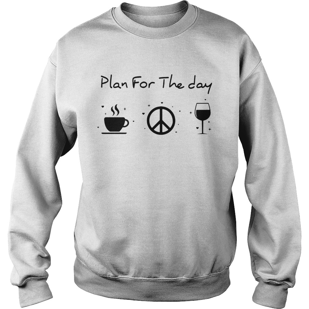 Plan for the day coffee peace and love wine  Sweatshirt