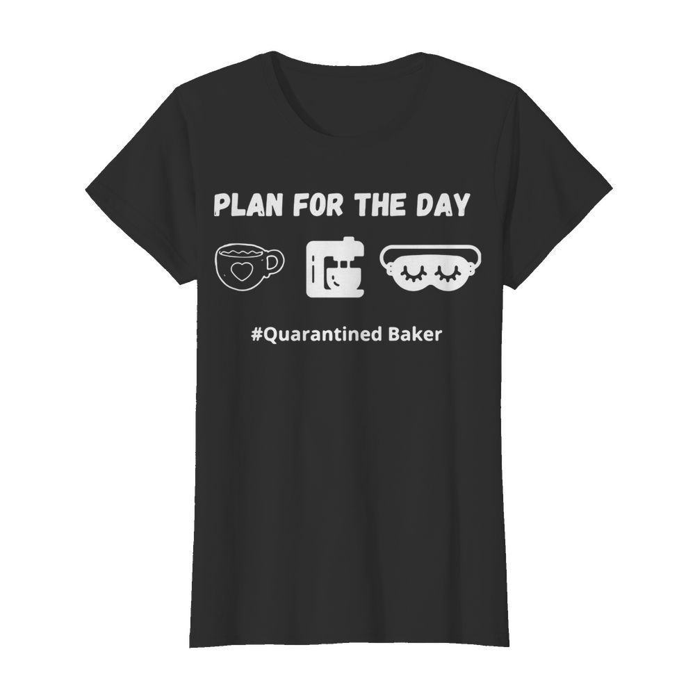 Plan for the day quarantined baker  Classic Women's T-shirt