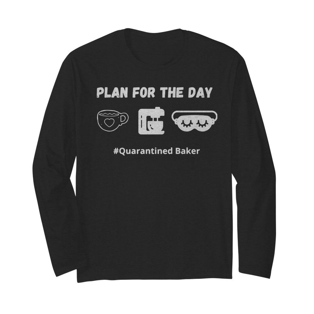 Plan for the day quarantined baker  Long Sleeved T-shirt 