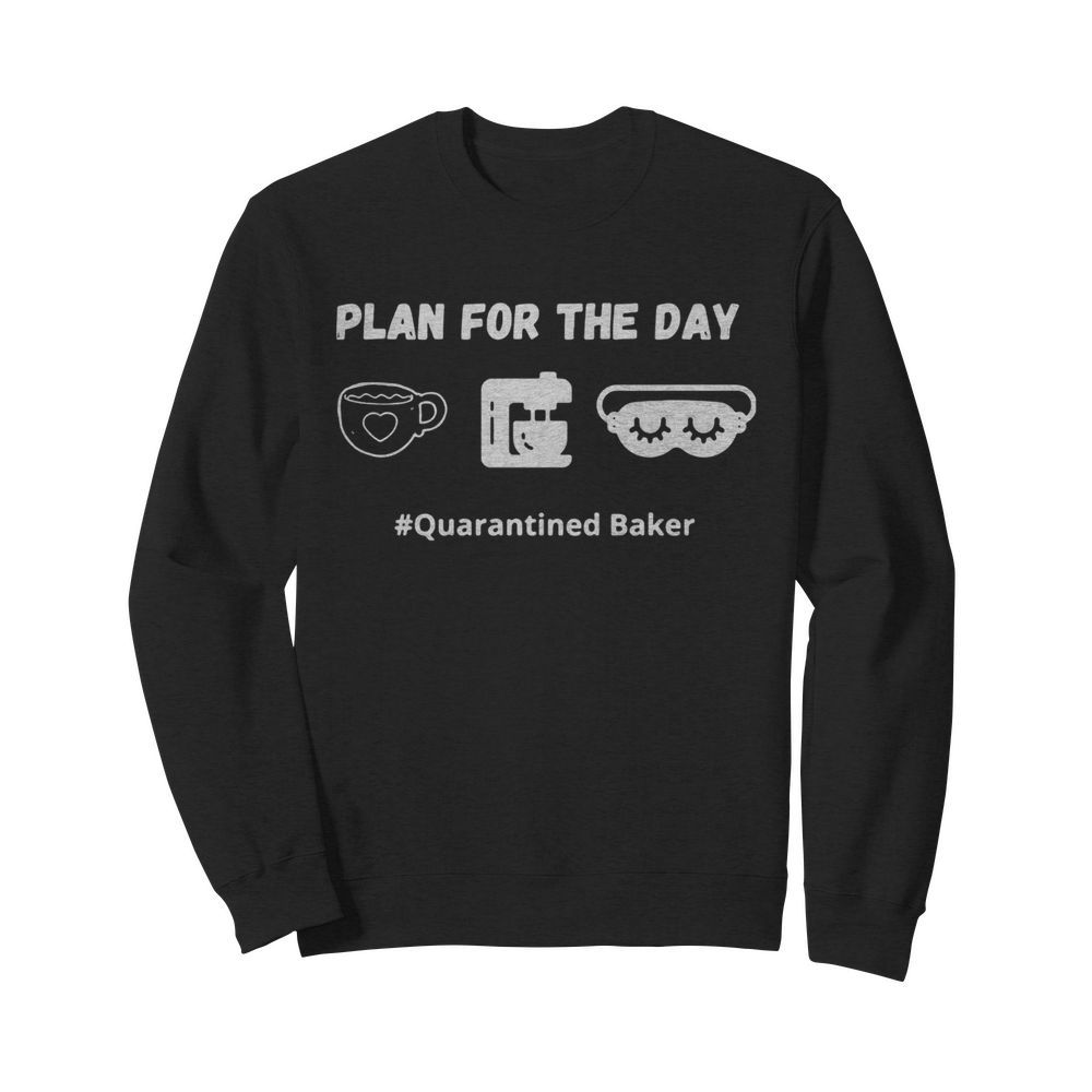 Plan for the day quarantined baker  Unisex Sweatshirt