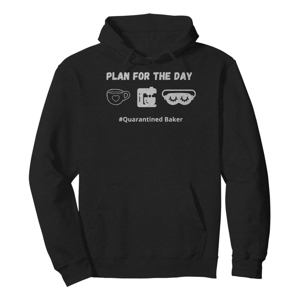 Plan for the day quarantined baker  Unisex Hoodie