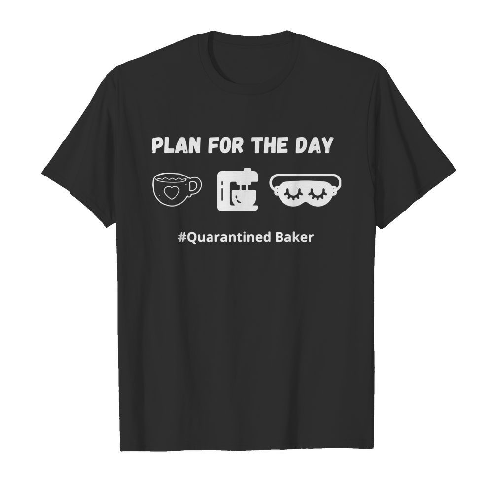 Plan for the day quarantined baker  Classic Men's T-shirt