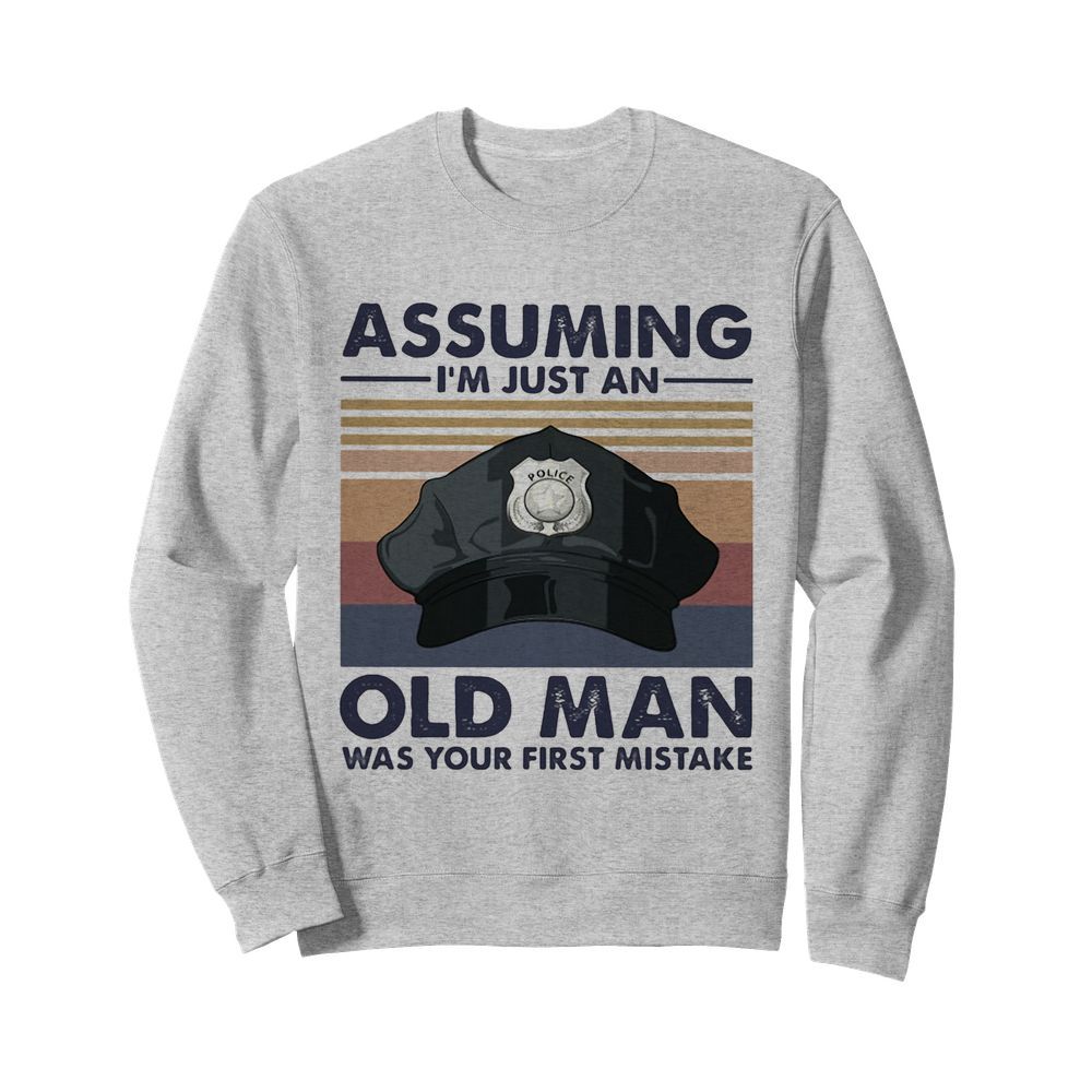 Police officer assuming i’m just an old man was your first mistake vintage  Unisex Sweatshirt