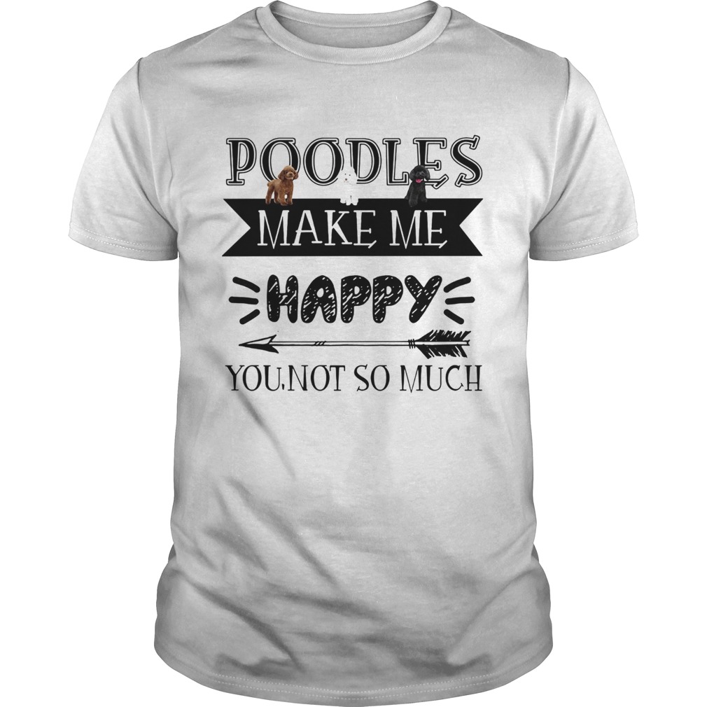 Poodles make me happy you not so much darts shirt