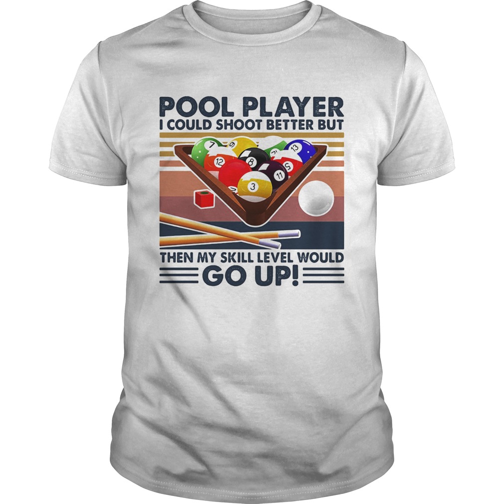 Pool player I could shoot better but then my skill level would go up billiards vintage shirt