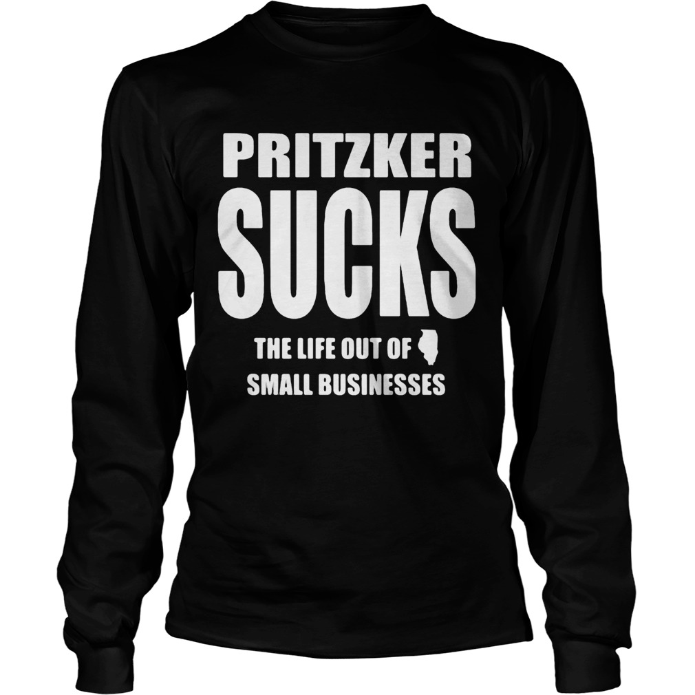 Pritzker sucks the life out of small businesses  Long Sleeve