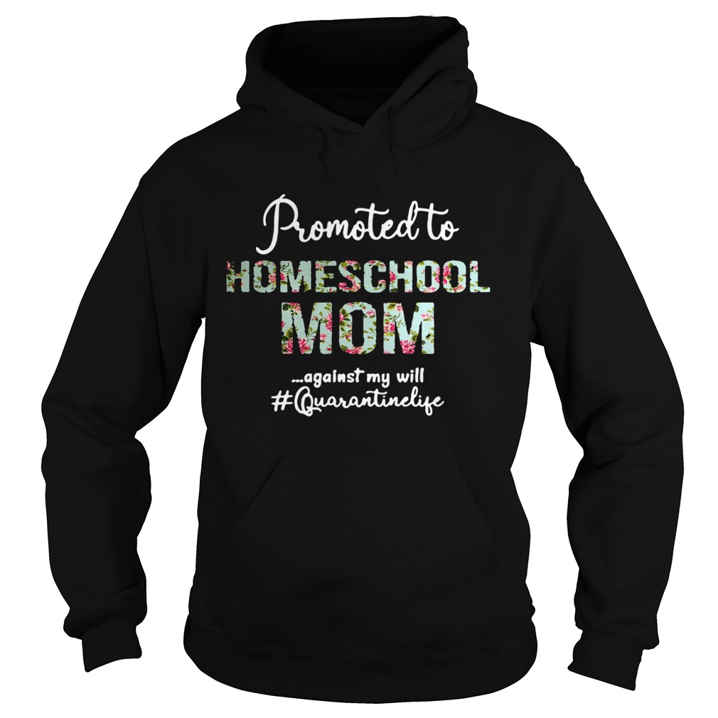 Promoted To Homeschool Mom Against My Will Quaranrinelife  Hoodie