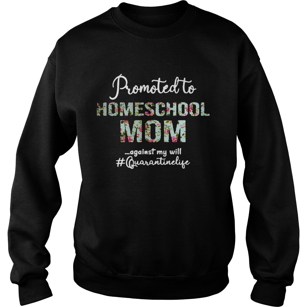 Promoted To Homeschool Mom Against My Will Quaranrinelife  Sweatshirt