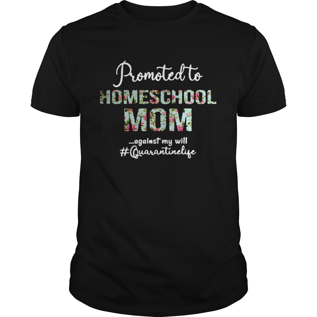 Promoted To Homeschool Mom Against My Will Quaranrinelife  Unisex