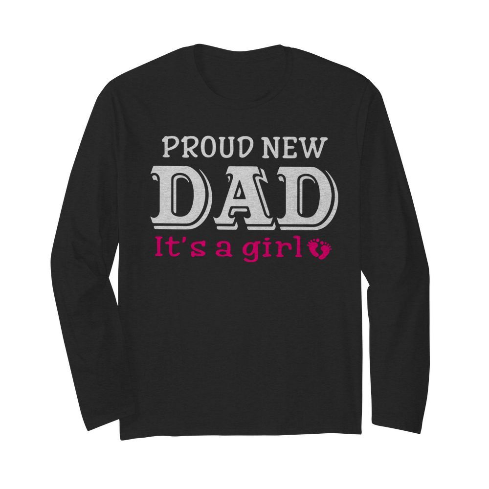 Proud New Dad It’s A Girl Father’s Day  Long Sleeved T-shirt 