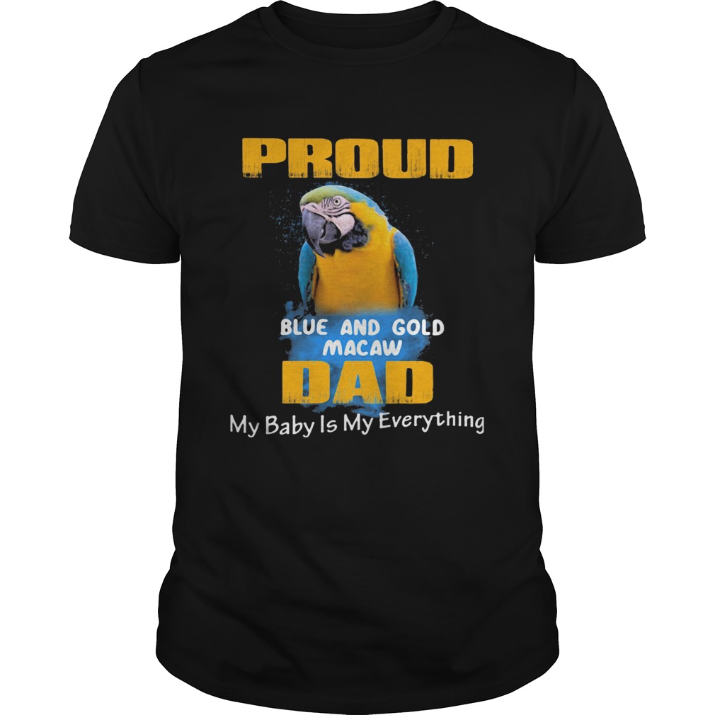 Proud blue and gold macaw dad my baby is my everything parrot shirt