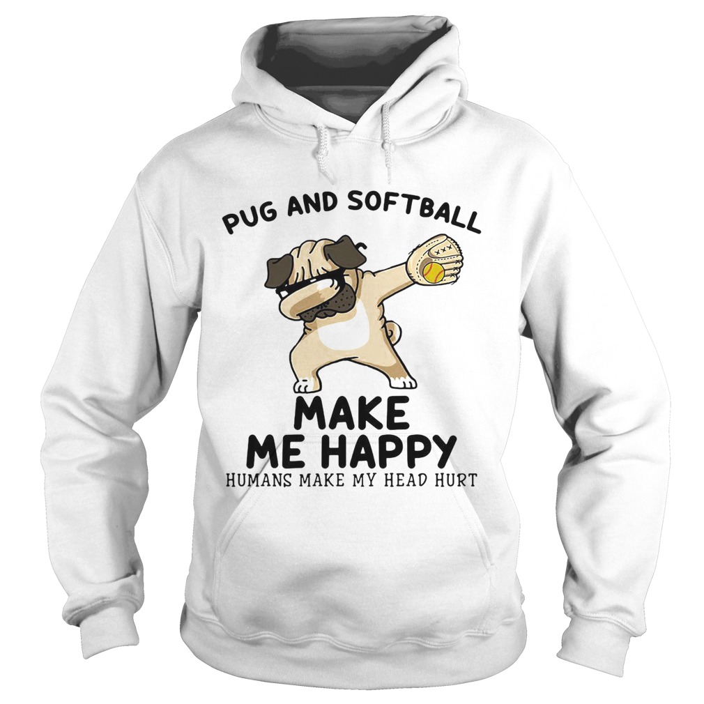 Pug and softball make me happy husband make my head hurt  Hoodie