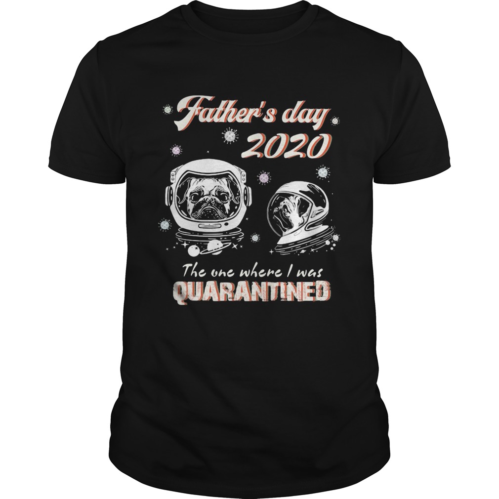 Pug fathers day 2020 the one where I was quarantined covid19 shirt