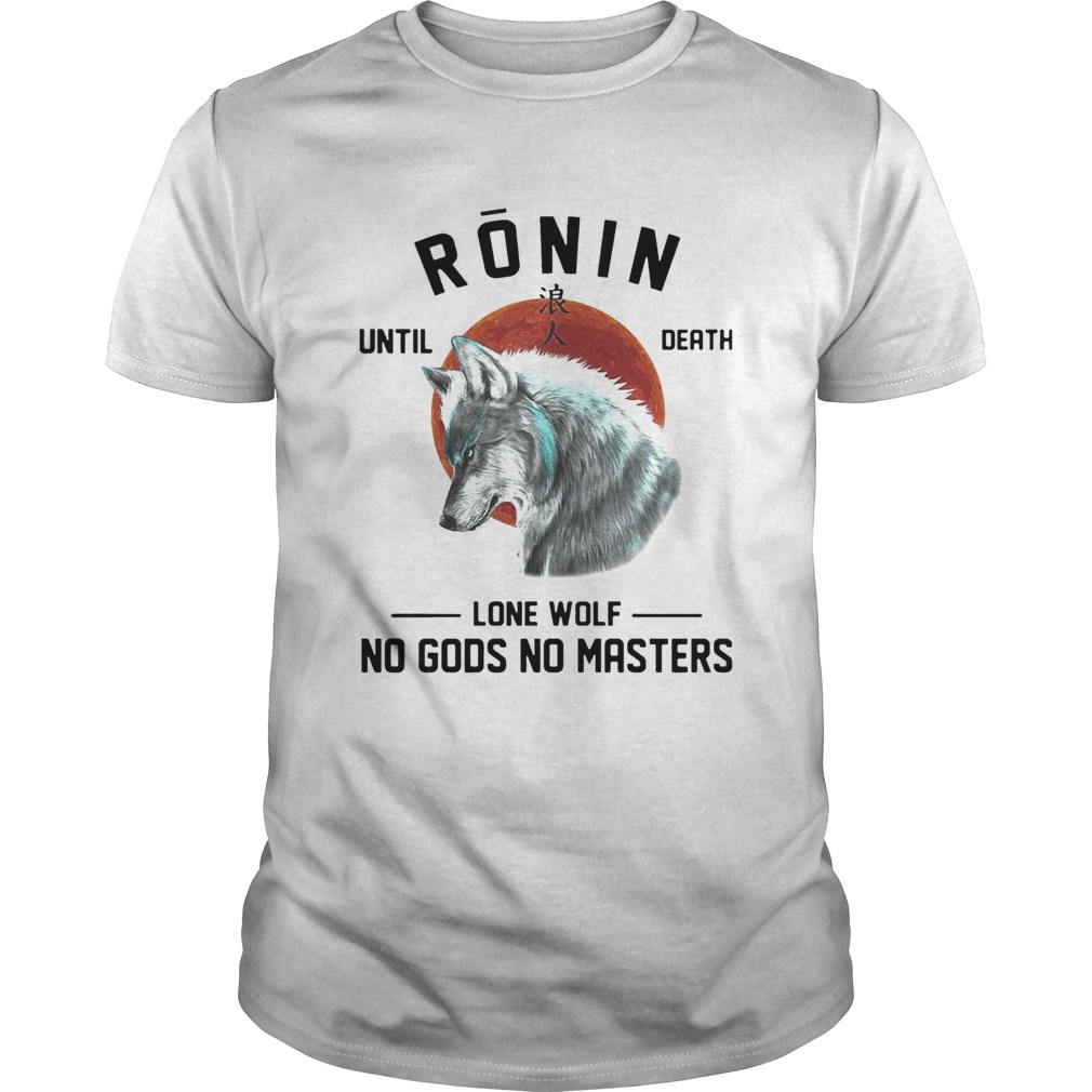 RONIN UNTIL DEATH LONE WOLF NO GODS NO MASTERS shirt