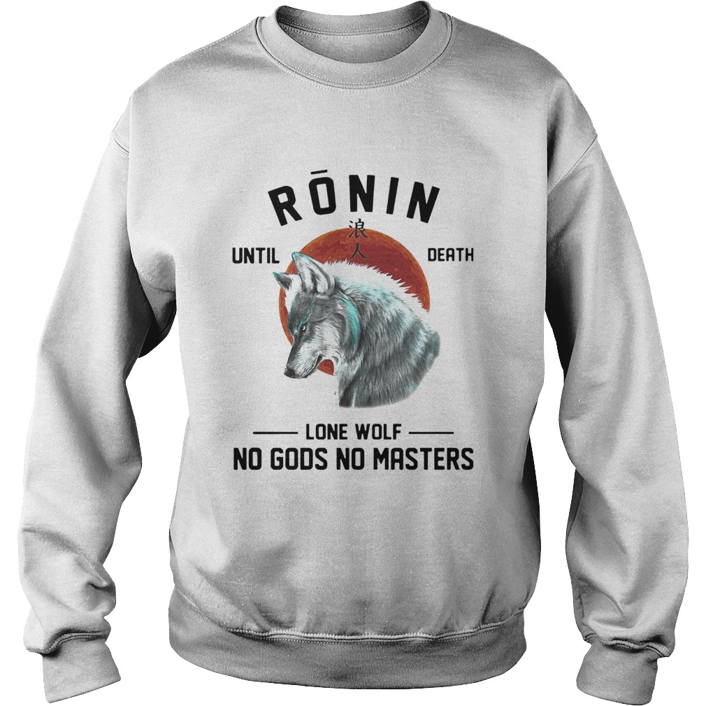 RONIN UNTIL DEATH LONE WOLF NO GODS NO MASTERS  Sweatshirt