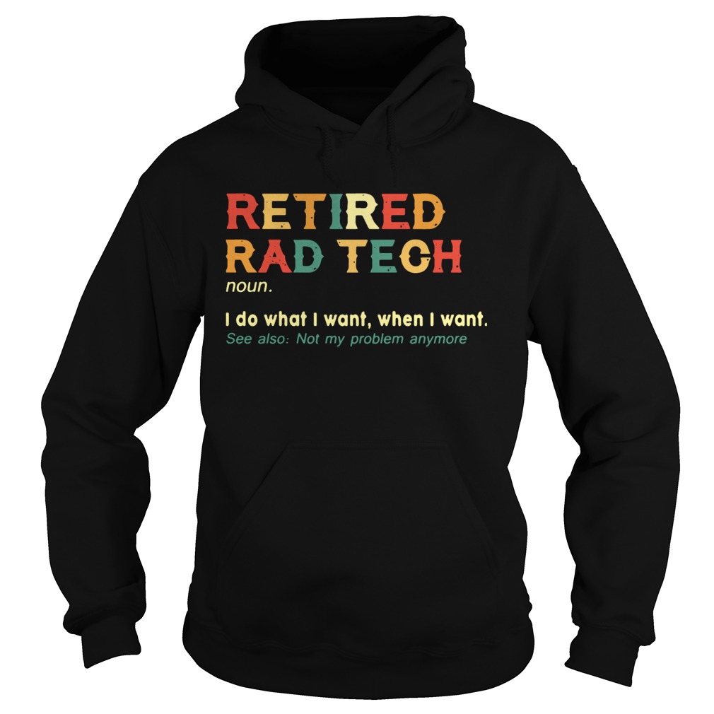 Retired Rad Tech I Do What I Want When I Want  Hoodie