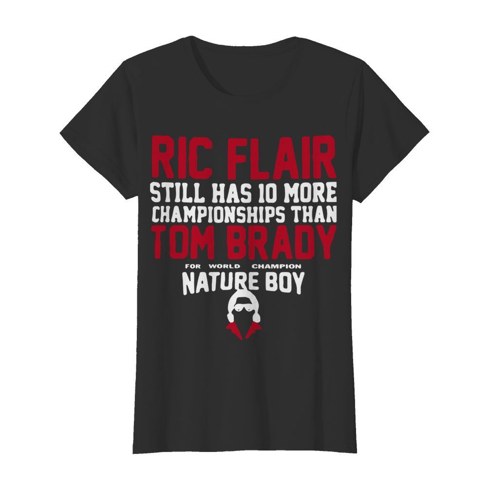 Ric Flair Still Has 10 More Championships Than Tom Brady Nature Boy  Classic Women's T-shirt