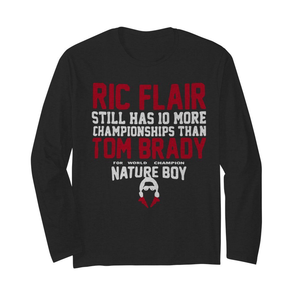 Ric Flair Still Has 10 More Championships Than Tom Brady Nature Boy  Long Sleeved T-shirt 