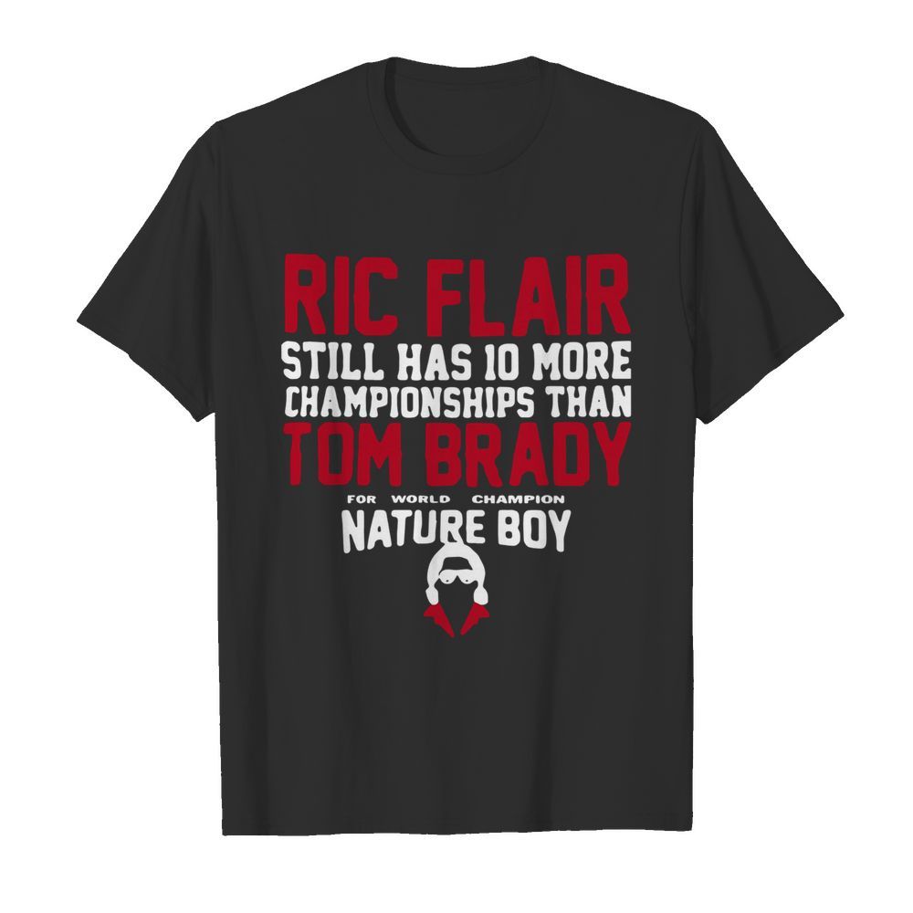 Ric Flair Still Has 10 More Championships Than Tom Brady Nature Boy  Classic Men's T-shirt