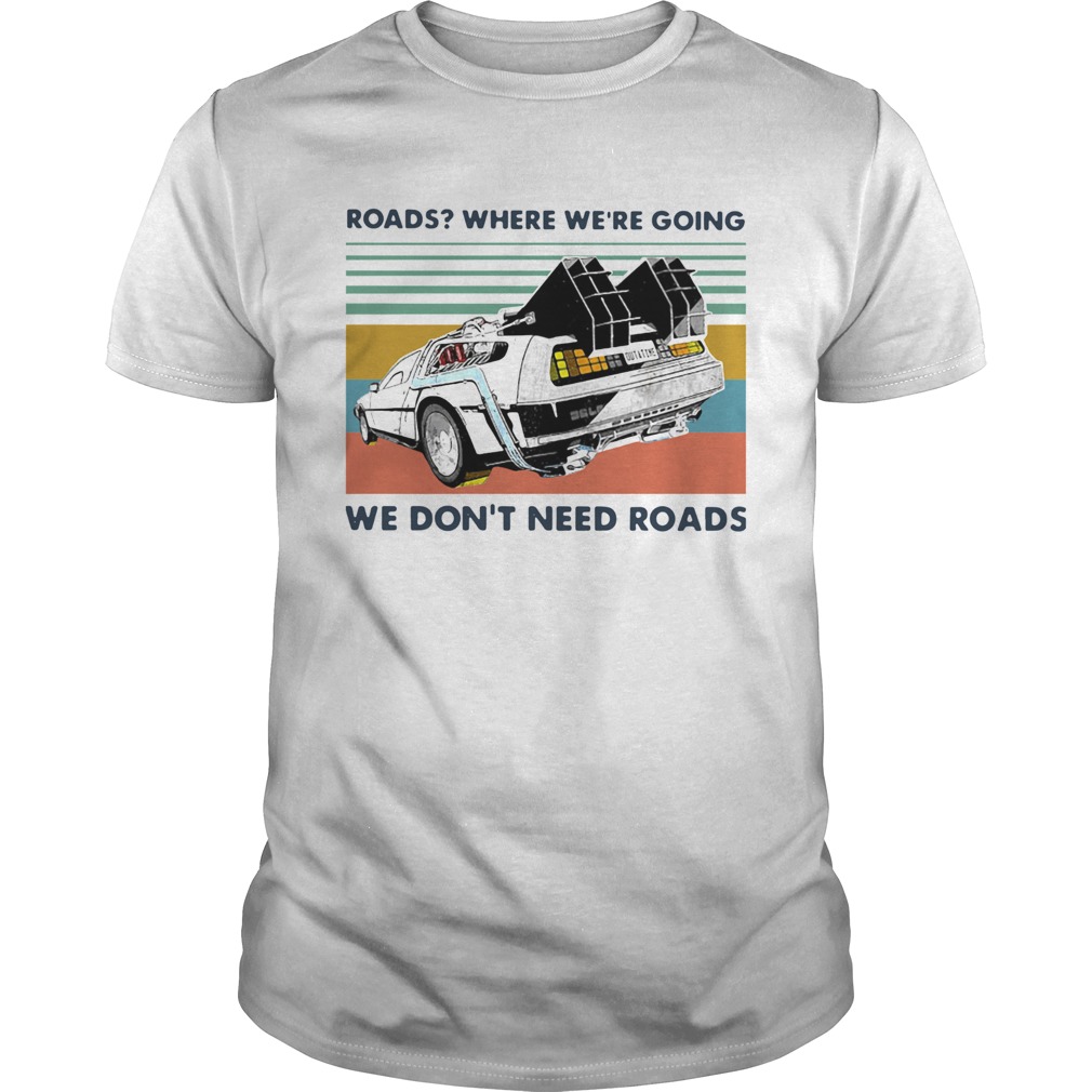 Roads Where Were Going We Dont Need Roads Vintage  Unisex