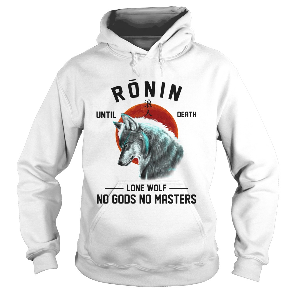 Ronin until death lone wolf no gods no masters  Hoodie