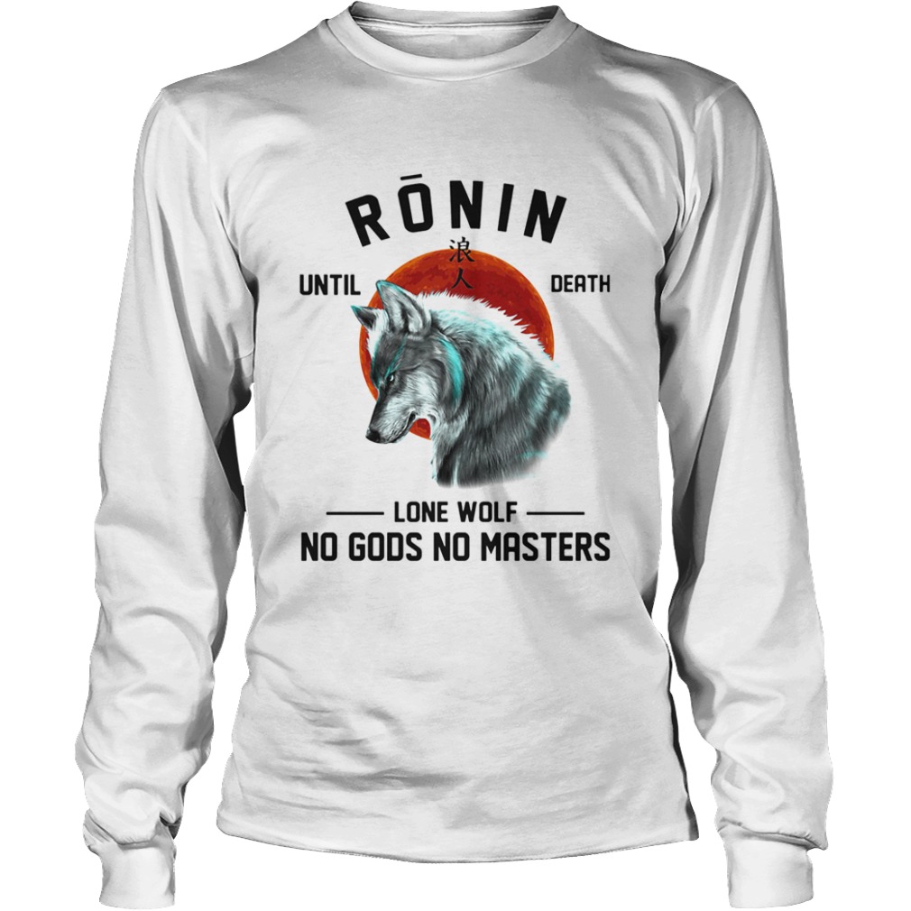 Ronin until death lone wolf no gods no masters  Long Sleeve