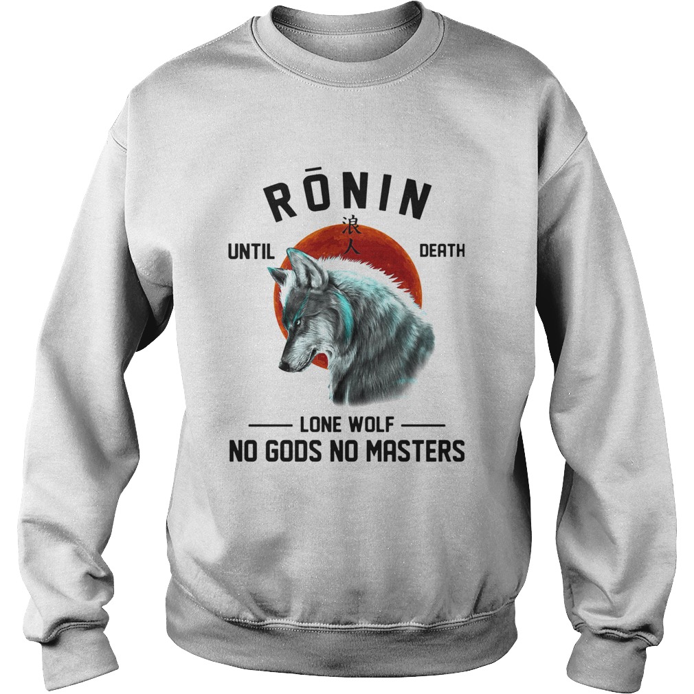 Ronin until death lone wolf no gods no masters  Sweatshirt