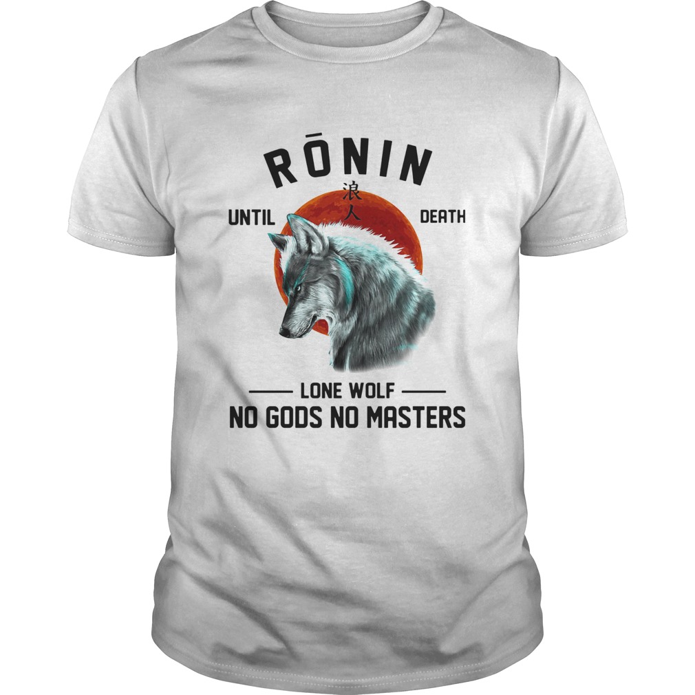 Ronin until death lone wolf no gods no masters  Unisex