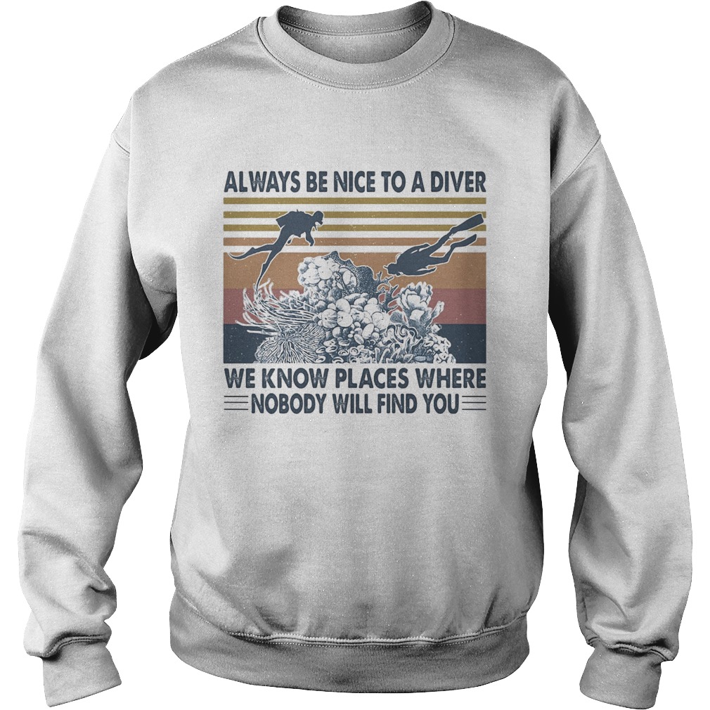 Scuba diving always be nice to a diver we know places where nobody will find you sea vintage  Sweatshirt