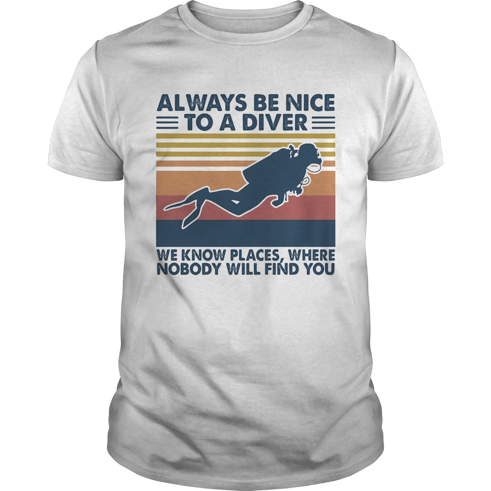 Scuba diving always be nice to a diver we know places where nobody will find you vintage shirt