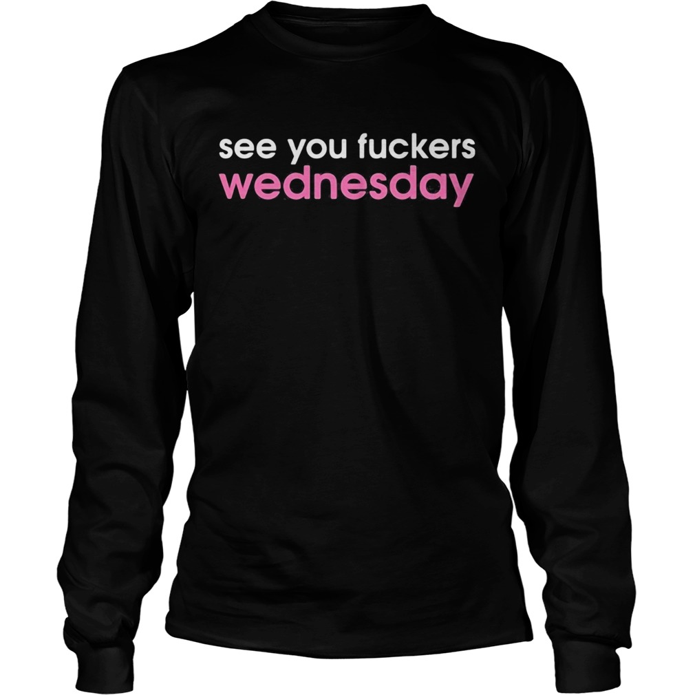 See you fuckers wednesday  Long Sleeve