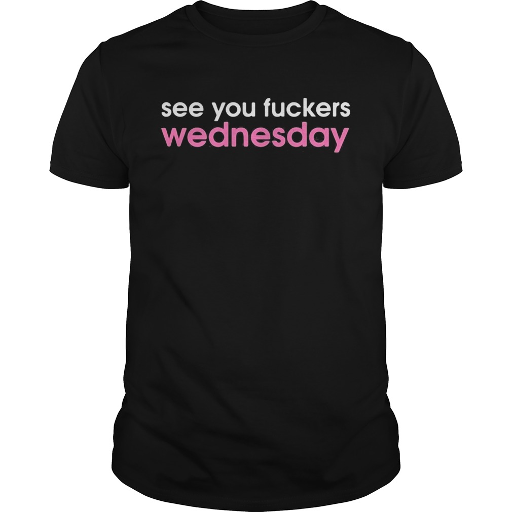 See you fuckers wednesday  Unisex