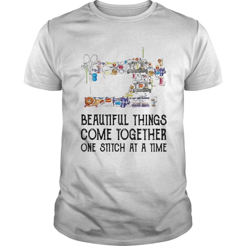 Sewing beautifull things come together one stitch at a time shirt