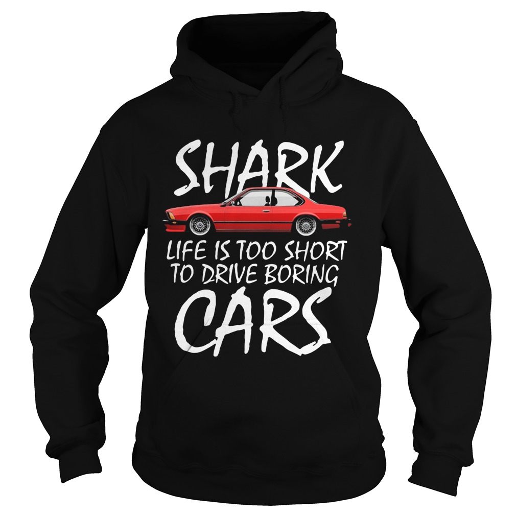 Shark life is too short to drive boring cars  Hoodie