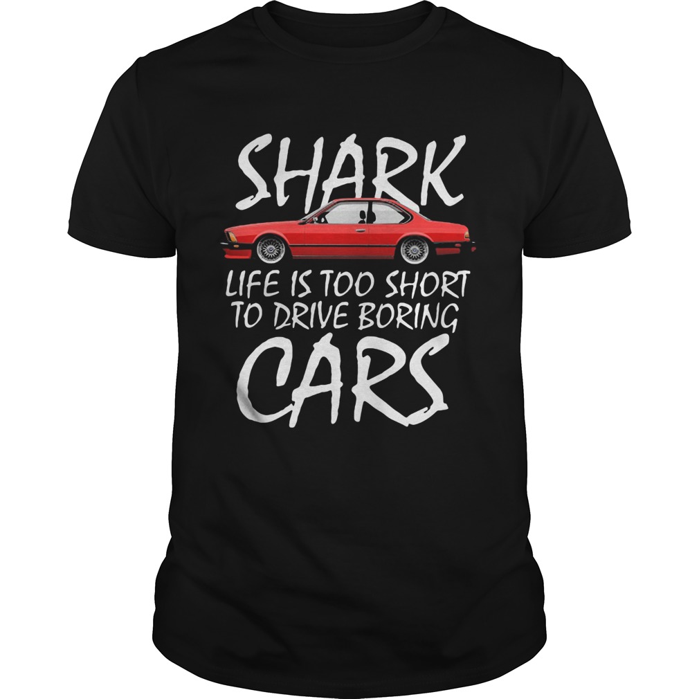 Shark life is too short to drive boring cars shirt