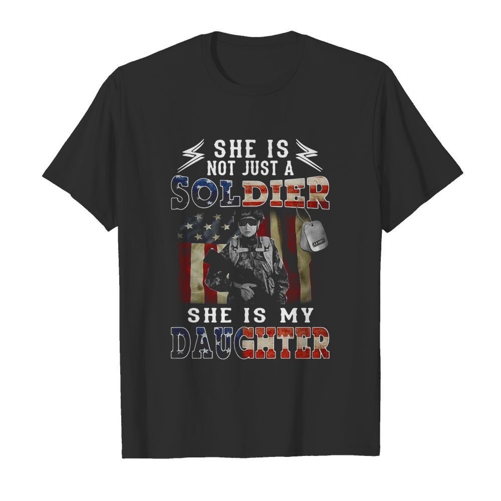 She Is Not Just A Soldier She’s My Daughter American Flag shirt