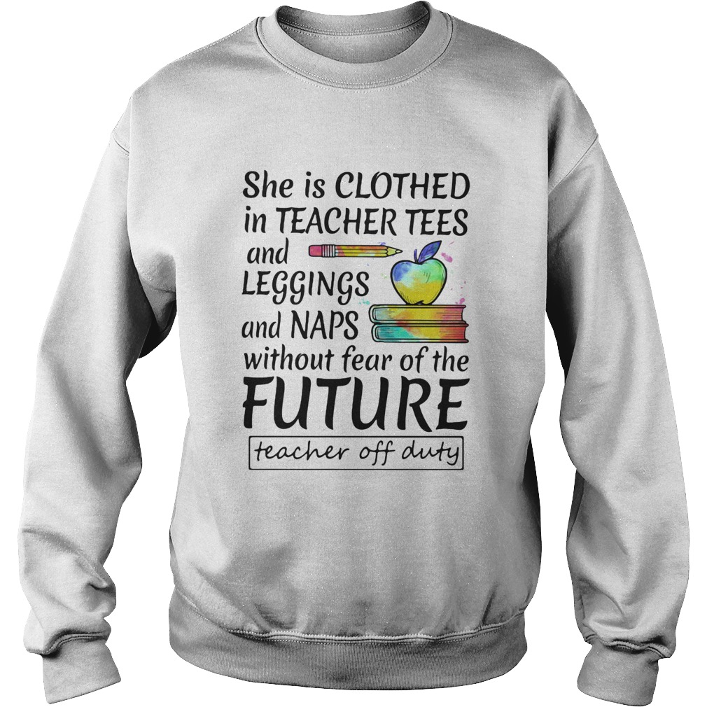 She is clothed in teacher tees and leggings and naps without fear of the future  Sweatshirt