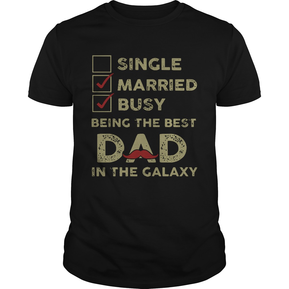 Since Married Busy Being The Best Dad In The Galaxy shirt