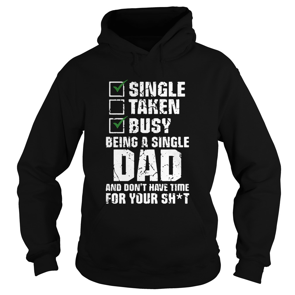 Single Taken Busy Being A Single Dad And Dont Have Time For Your Shit  Hoodie