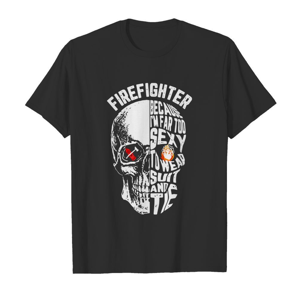 Skull Firefighter Because I'm Far Too To Wear Suit And Tie shirt