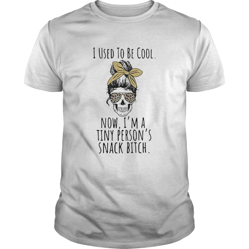 Skull Mother I Used To Be Cool Now Im A Tiny Persons Snack Bitch shirt