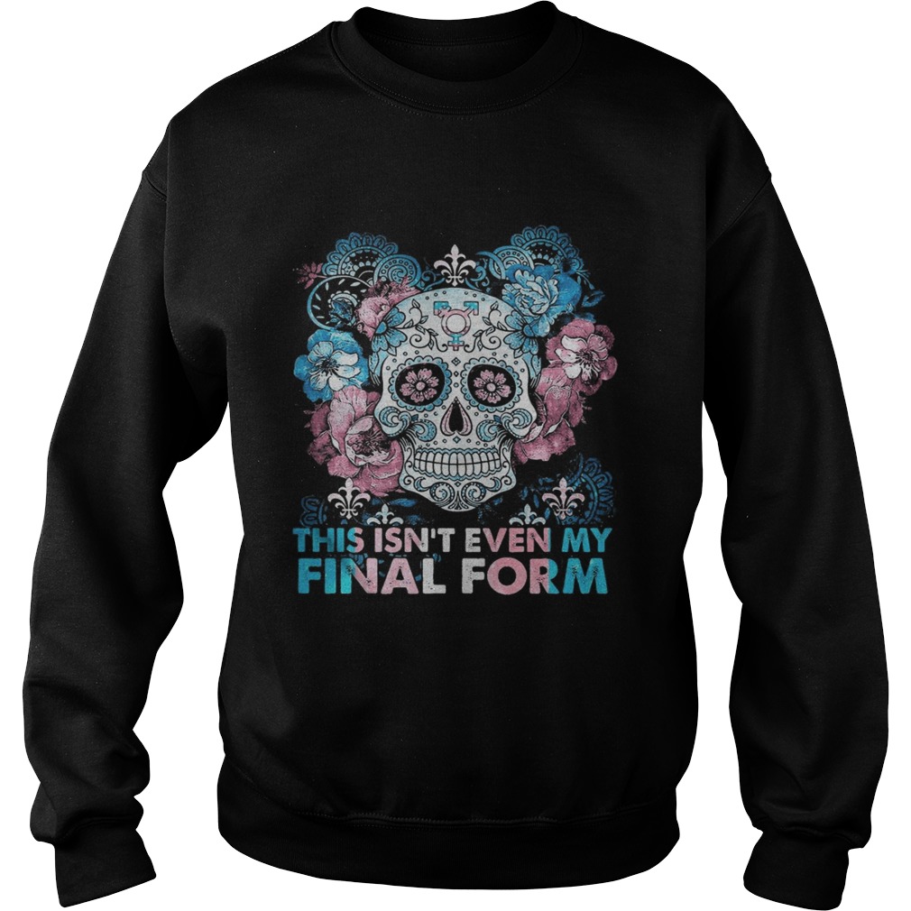 Skull This Isnt Even My Final Form  Sweatshirt