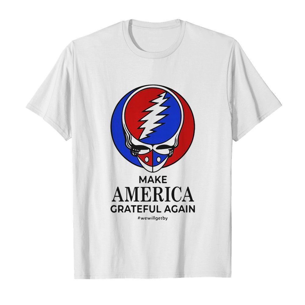 Skull make america grateful dead again we will get by shirt