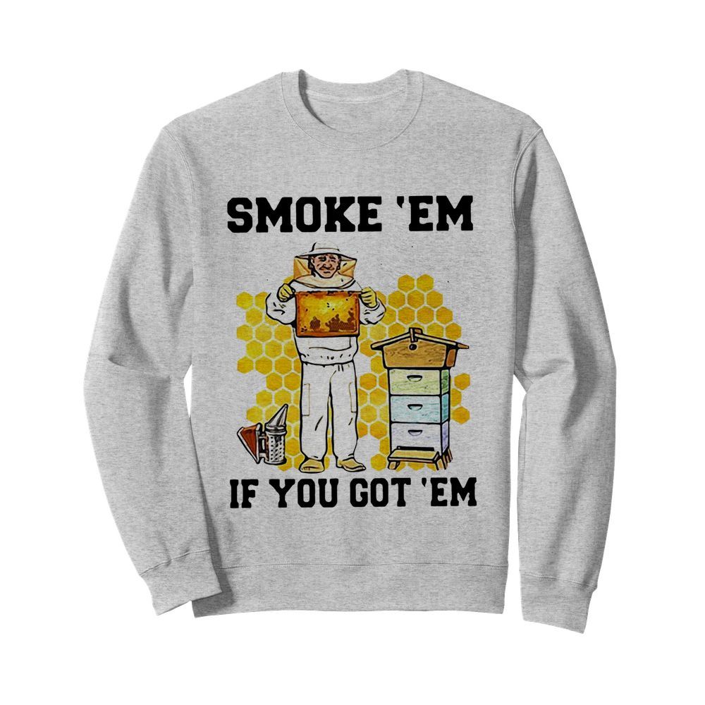 Smoke ‘Em If You Got ‘Em Get The Honey  Unisex Sweatshirt